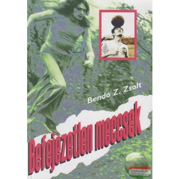 Bendó Z. Zsolt - Befejezetlen meccsek (dedikált)