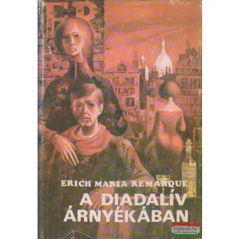 Erich Maria Remarque - A diadalív árnyékában