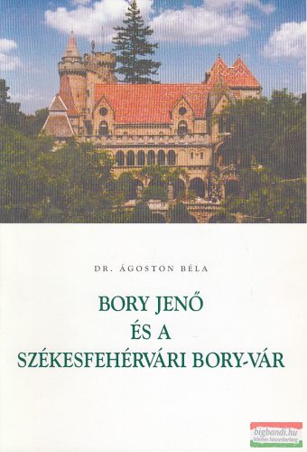 Dr. Ágoston Béla - Bory Jenő és a székesfehérvári Bory vár