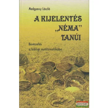   Medgyessy László - A kijelentés "néma" tanúi - Bevezetés a bibliai numizmatikába