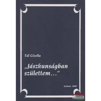 Tál Gizella - "Jászkunságban születtem..."