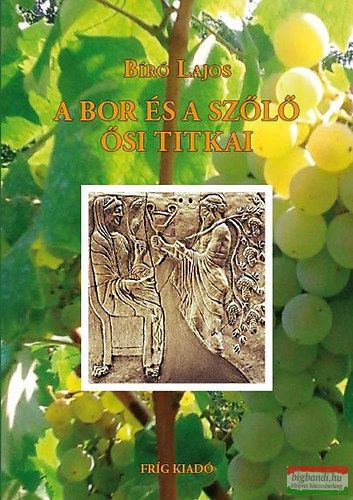 Bíró Lajos - A bor és a szőlő ősi titkai 