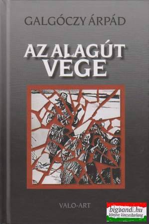 Galgóczy Árpád - Az alagút vége - Magyarok a Gulág haláltáboraiban III.