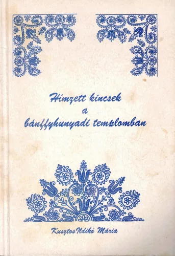 Kusztos Ildikó Mária - Hímzett kincsek a bánffyhunyadi templomban 