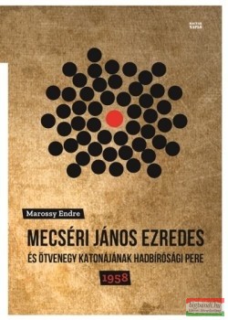 Marossy Endre - Mecséri János ezredes és ötvenegy katonájának hadbírósági pere - 1958