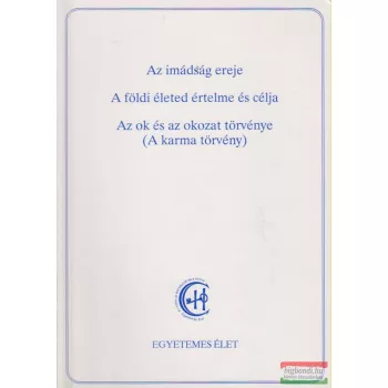   Az imádság ereje / A földi életed értelme és célja / Az ok és okozat törvénye (A karma törvény)