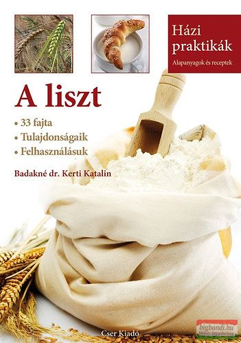 Badakné dr. Kerti Katalin - A liszt - 33 fajta - Tulajdonságaik - Felhasználásuk 