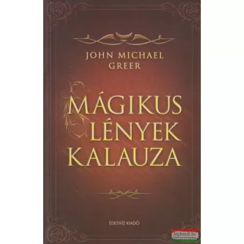 John Michael Greer - Mágikus lények kalauza