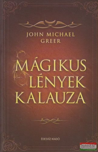 John Michael Greer - Mágikus lények kalauza