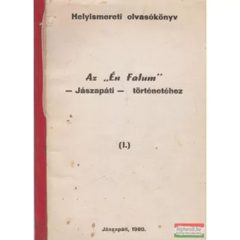   Szikszai Gábor szerk. - Az én falum - Helyismereti olvasókönyv Jászapáti történetéhez I.