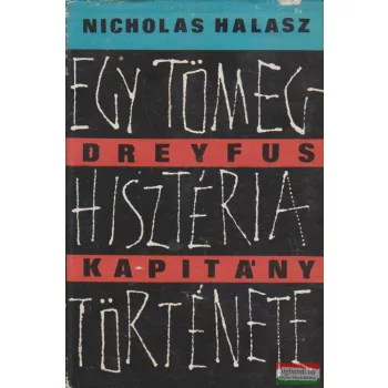   Nicholas Halasz - Dreyfus kapitány - Egy tömeghisztéria története