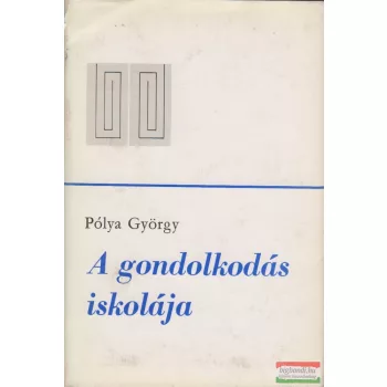   Pólya György - A gondolkodás iskolája - A matematika módszerei új megvilágításban
