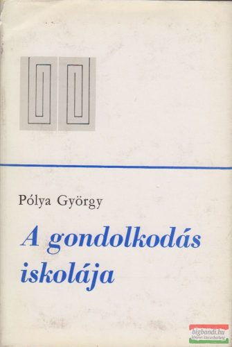 Pólya György - A gondolkodás iskolája - A matematika módszerei új megvilágításban