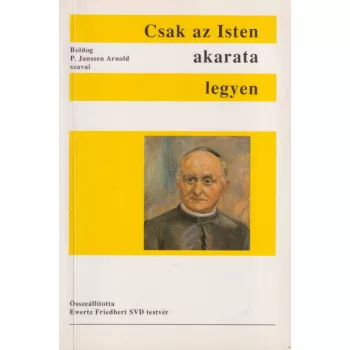 Boldog P. Janssen Arnold - Csak az Isten akarata legyen