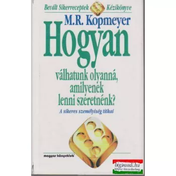   M.R. Kopmeyer - Hogyan válhatunk olyanná, amilyenek lenni szeretnénk? 