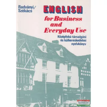   English for Business and Everyday Use / Középfokú társalgási és külkereskedelmi nyelvkönyv
