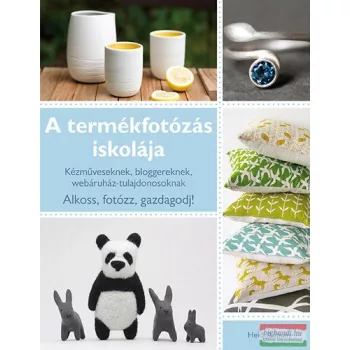   Heidi Adnum - A termékfotózás iskolája - Kézműveseknek, bloggereknek, webáruház-tulajdonosoknak - Alkoss, fotózz, gazdagodj! 