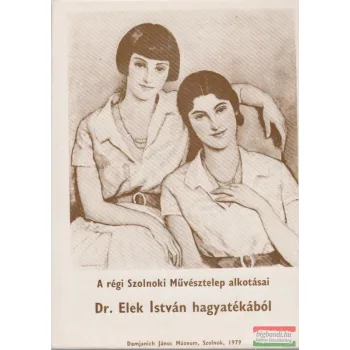   A régi Szolnoki Művésztelep alkotásai - Dr. Elek István hagyatékából