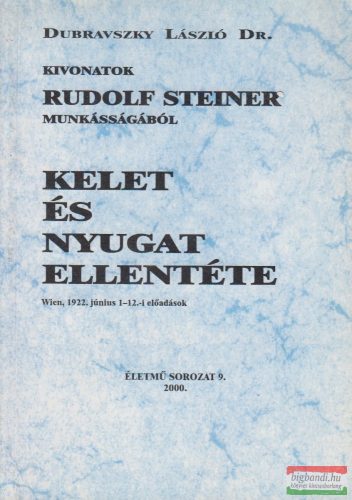 Dubravszky László - Kelet ​és nyugat ellentéte - Kivonatok Rudolf Steiner munkásságából