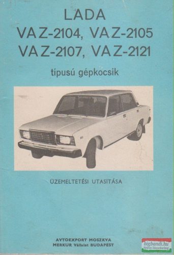 LADA VAZ-2104, VAZ-2105, VAZ-2107, VAZ-2121 típusú gépkocsik üzemeltetési utasítása