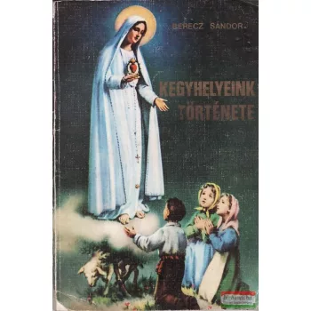 Kegyhelyeink története