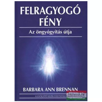   Barbara Ann Brennan - Felragyogó fény - Az öngyógyítás útja