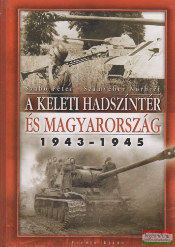 Szabó Péter, Számvéber Norbert - A keleti hadszíntér és Magyarország 1943-1945