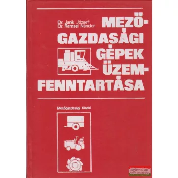   Dr. Janik József, Dr. Remsei Sándor - Mezőgazdasági gépek üzemfenntartása