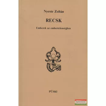 Nyeste Zoltán - Recsk - Emberek az embertelenségben
