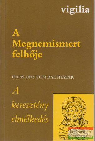 Hans Urs von Balthasar - A Megnemismert felhője / A keresztény elmélkedés