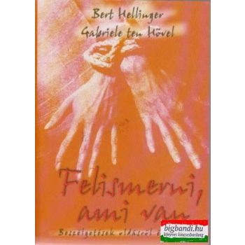   Bert Hellinger - Gabriele Ten Hövel - Felismerni, ami van - beszélgetések oldásról és kötésről