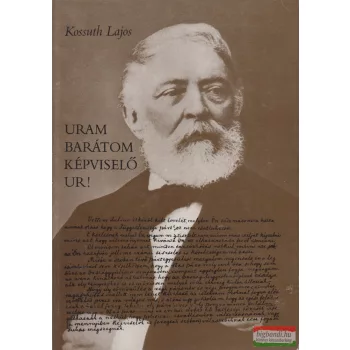 Kossuth Lajos - Uram Barátom Képviselő ur!