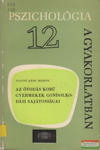 Justné Kéry Hedvig - Az óvodás korú gyermekek gondolkodási sajátosságai