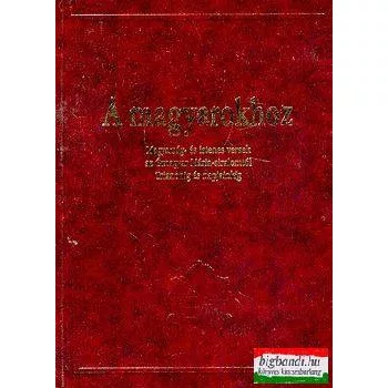   A magyarokhoz (díszkiadás) Magyarság- és istenes versek az Ómagyar Mária-siralomtól Trianonig és napjainkig