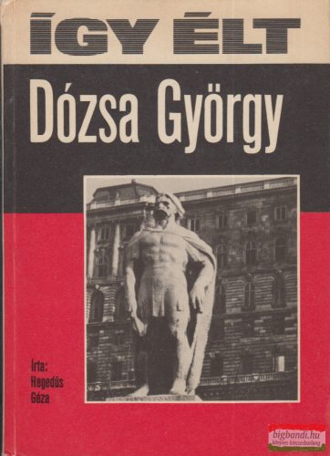 Hegedűs Géza - Így élt Dózsa György 