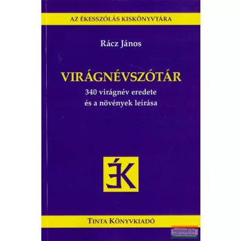   Rácz János - Virágnévszótár - 340 virágnév eredete és a növények leírása