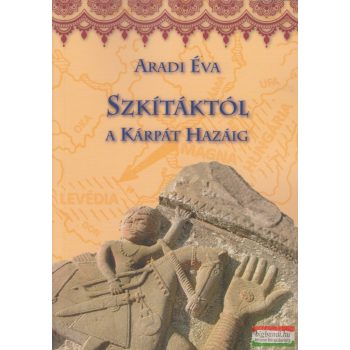 Aradi Éva - Szkítáktól a Kárpát hazáig