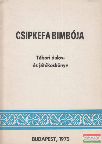 Frittmann Lászlóné - Csipkefa bimbója - Tábori dalos- és játékoskönyv
