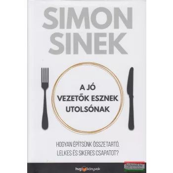 Simon Sinek - A jó vezetők esznek utolsónak