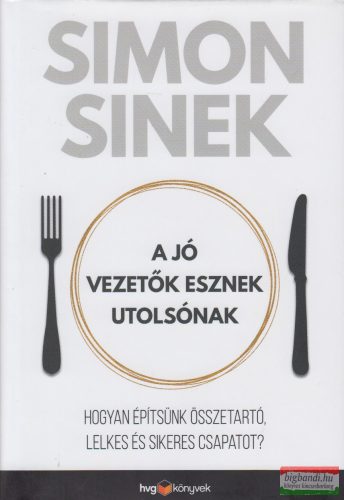 Simon Sinek - A jó vezetők esznek utolsónak