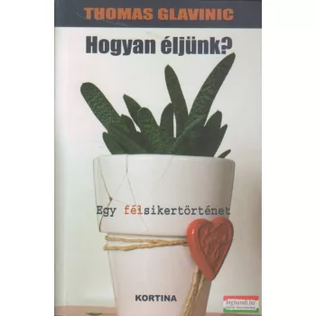 Thomas Glavinic - Hogyan éljünk? 