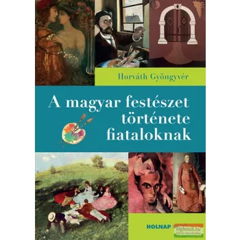   Horváth Gyöngyvér - A magyar festészet története fiataloknak 