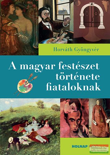 Horváth Gyöngyvér - A magyar festészet története fiataloknak 
