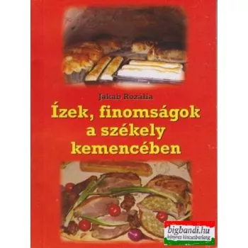 Jakab Rozália - Ízek, finomságok a székely kemencében