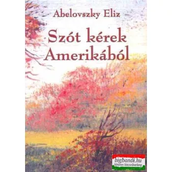 Abelovszky Eliz - Szót kérek Amerikából