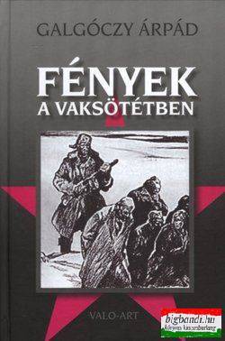 Galgóczy Árpád - Fények a vaksötétben - A GULÁG-trilógia második kötete