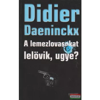 Didier Daeninckx - A lemezlovasokat lelövik, ugye?