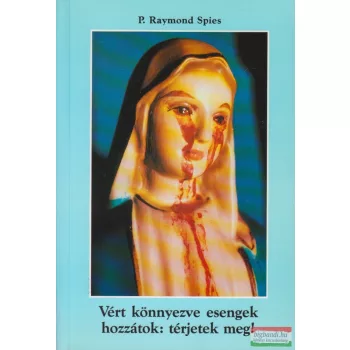   P. Raymond Spies - Vért könnyezve esengek hozzátok: térjetek meg!