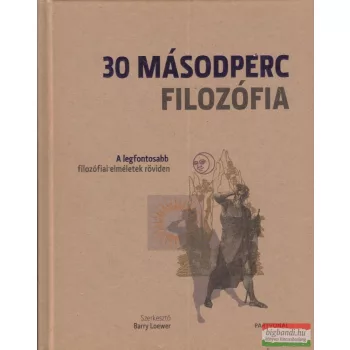   Barry Loewer szerk. - 30 másodperc filozófia - A legfontosabb filozófiai elméletek röviden 