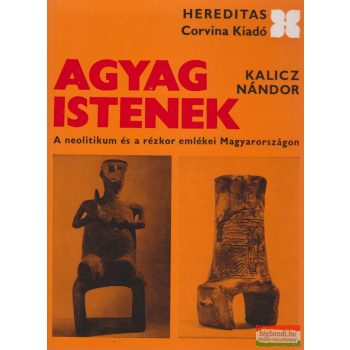   Agyag istenek - A neolitikum és a rézkor emlékei Magyarországon